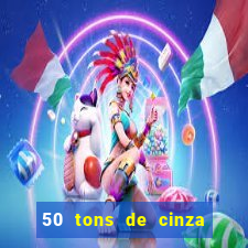 50 tons de cinza completo dublado